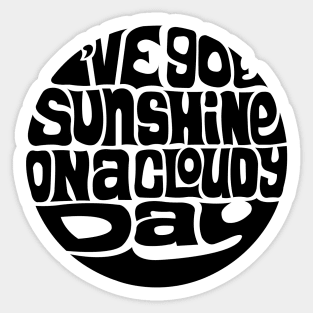 I've Got Sunshine On A Cloudy Day Sticker